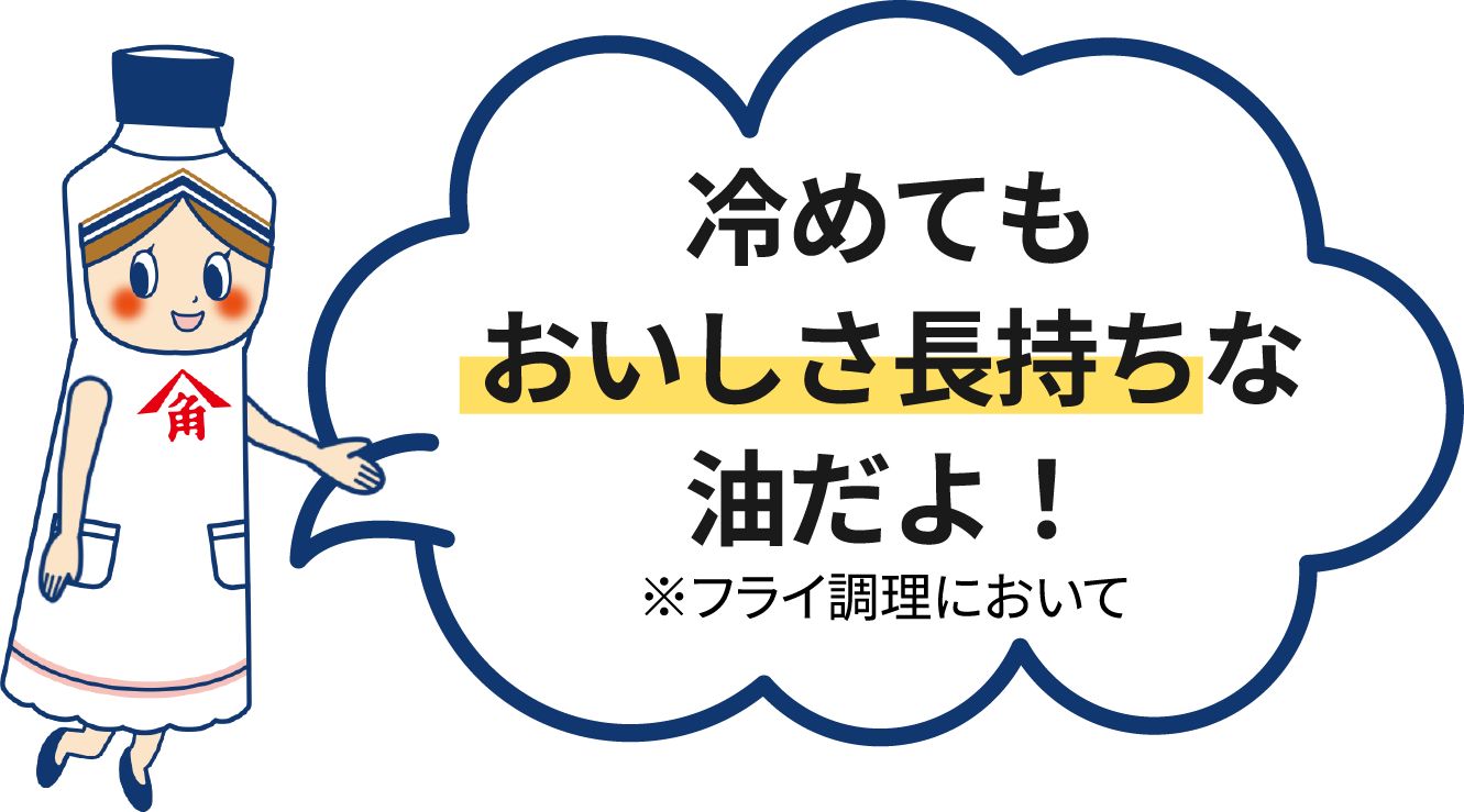 冷めても美味しさ長持ちな油だよ！（フライ調理において）