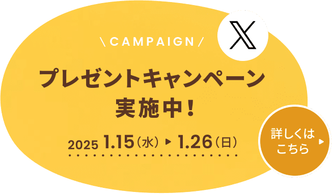 campaignプレゼントキャンペーン実施中！2025 1.15（水） 1.26（日） 詳しくはこちら